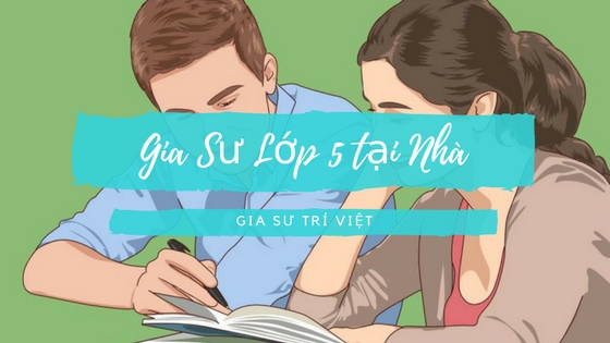 TÌM GIA SƯ LỚP 5 DẠY KÈM CHO BÉ TẠI NHÀ TPHCM