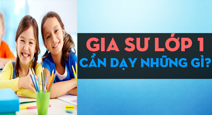 Gia Sư Lớp 1 Cần Dạy Những Gì - Phụ Huynh Và Gia Sư Nên Đọc